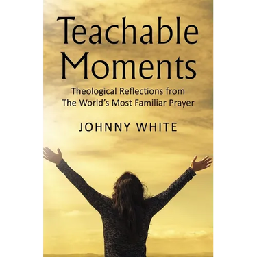 Teachable Moments: Theological Reflections from the World's Most Familiar Prayer