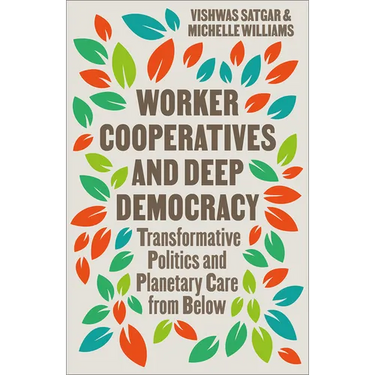 Worker Cooperatives and Deep Democracy: Transformative Politics and Planetary Care from Below