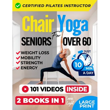Chair Yoga For Seniors Over 60: For Weight Loss, Balance and Strength
