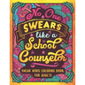 No One Swears Like a School Counselor: Swear Word Coloring Book for Adults with Counseling Cussing