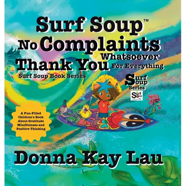 Surf Soup No Complaints Whatsoever Thank You for Everything: A Fun-Filled Children's Book About Gratitude Mindfulness and Positive Thinking