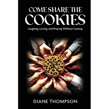 Come Share the Cookies: Laughing, Loving, and Praying Without Ceasing