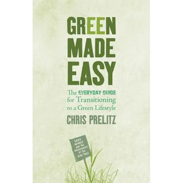 Green Made Easy: The Everyday Guide for Transitioning to a Green Lifestyle