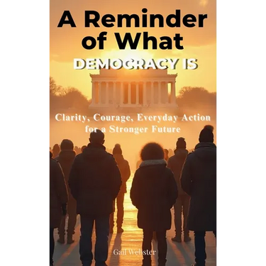 A Reminder of What Democracy Is: Clarity, Courage, Everyday Action for a Stronger Future