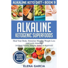 Alkaline Ketogenic Superfoods: Heal Your Body, Stimulate Massive Weight Loss and Look Amazing (without feeling hungry, bored, or deprived)