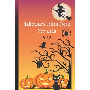 Halloween Jokes Book For Kids 6-12: A Fun and Interactive Joke Book for Boys, Girls and The Whole Family - Funny & Silly Spooky & Hilarious Jokes to C