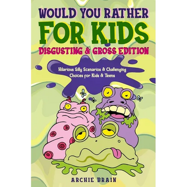 Would You Rather For Kids: Disgusting & Gross Edition: Hilarious Silly Scenarios & Challenging Choices for Kids & Teens: Fun Plane, Road Trip & Car Tr