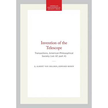 Invention of the Telescope: Transactions, American Philosophical Society (Vol. 67, Part 4)