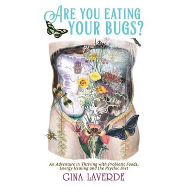 Are You Eating Your Bugs?: An Adventure in Thriving with Probiotic Foods, Energy Healing and the Psychic Diet