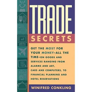 Trade Secrets: Get the Most for Your Money--All the Time--On Goods and Services Ranging from Alarms and Art, Cars and Computers, to F