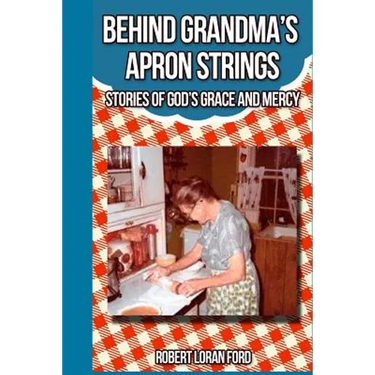 Behind Grandma's Apron Strings: Stories of God's Grace and Mercy