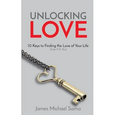 Unlocking Love: 10 Keys to Finding the Love of Your Life (Even If It's You)