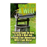How To Dig A Well: Pictured Guide On How To Drill A Well And Provide Your Homestead With Fresh Water: (How To Drill A Well)