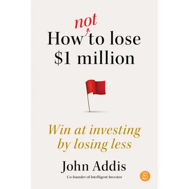 How Not to Lose $1 Million: Win at Investing by Losing Less