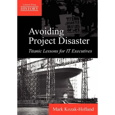Avoiding Project Disaster: Titanic Lessons for It Executives