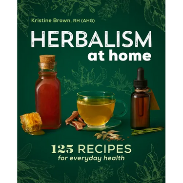 Herbalism at Home: 125 Recipes for Everyday Health