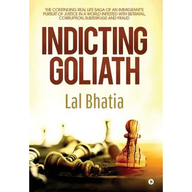 Indicting Goliath: The Continuing Real Life Saga of an Immigrant's Pursuit of Justice in a World Infested with Betrayal, Corruption, Subterfuge and Fr