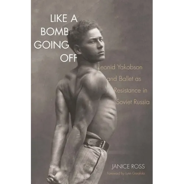 Like a Bomb Going Off: Leonid Yakobson and Ballet as Resistance in Soviet Russia