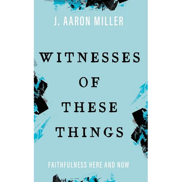 Witnesses of These Things: Faithfulness Here and Now
