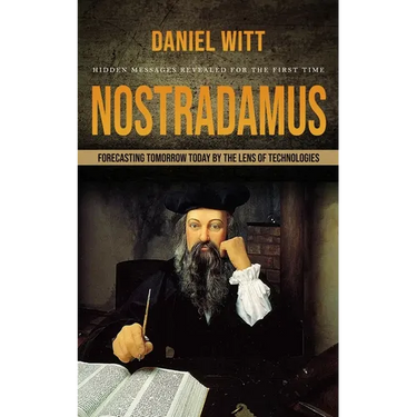 Nostradamus: Hidden Messages Revealed for the First Time (Forecasting Tomorrow Today by the Lens of Technologies)