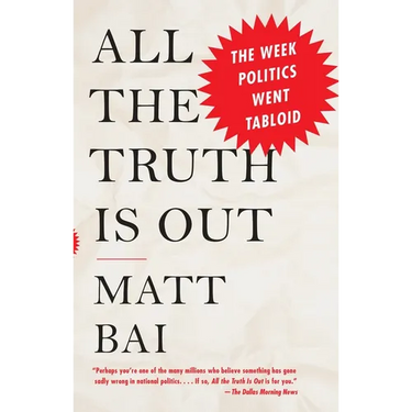 All the Truth Is Out: The Week Politics Went Tabloid