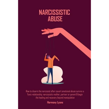 Narcissistic Abuse: How to disarm the narcissist after covert emotional abuse survive a Toxic relationship, narcissistic mother, partner or parent & b