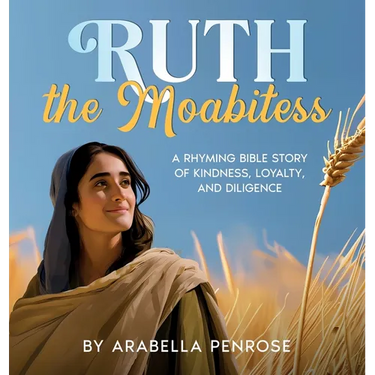 Ruth the Moabitess: A Rhyming Bible Story of Kindness, Loyalty, and Diligence