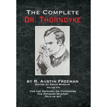 The Complete Dr. Thorndyke - Volume VIII: For the Defense: Dr. Thorndyke, The Penrose Mystery and Felo de se?