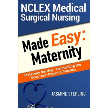 NCLEX Medical Surgical Nursing Made Easy: Maternity: Maternity Nursing-Connecting the Dots From Paper to Practice