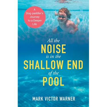 All the Noise is in the Shallow End of the Pool: A Dog-paddler's Journey to a Deeper Life