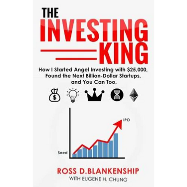 The Investing King: How I started angel investing with $25,000, found the next billion-dollar startups, and you can too.