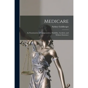 Medicare; an Examination of Compensation, Disability, Accident, and Sickness Insurance