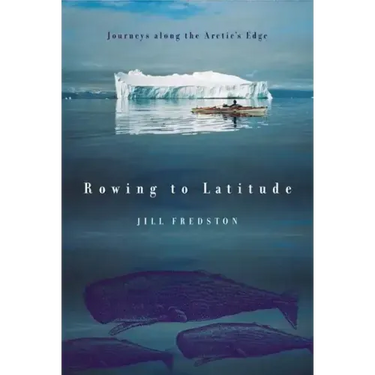 Rowing to Latitude: Journeys Along the Arctic's Edge
