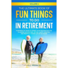 The Ultimate Book of Fun Things to Do in Retirement Volume 1: Hundreds of ideas to spark your imagination for planning an exciting, active, happy, hea
