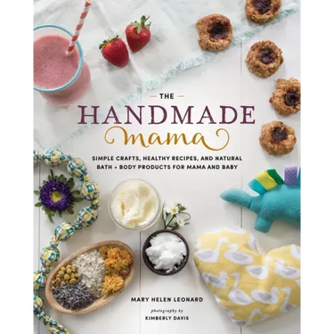 The Handmade Mama: Simple Crafts, Healthy Recipes, and Natural Bath + Body Products for Mama and Baby
