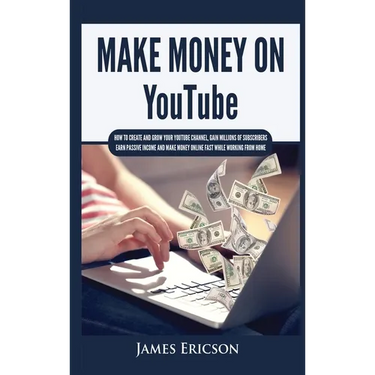 Make Money On YouTube: How to Create and Grow Your YouTube Channel, Gain Millions of Subscribers, Earn Passive Income and Make Money Online Fast While