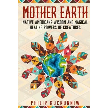 MOTHER EARTH - Native Americans wisdom and magical healing powers of creatures.