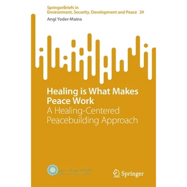 Healing Is What Makes Peace Work: A Healing-Centered Peacebuilding Approach