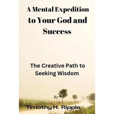 A Mental Expedition to Your God and Success: The Creative Path to Seeking Wisdom