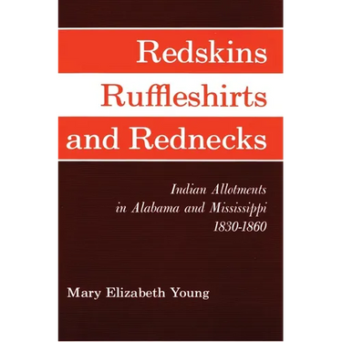 Redskins, Ruffleshirts, and Rednecks: Indian Allotments in Alabama and Mississippi, 1830-1860