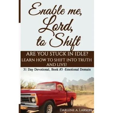 Enable Me, Lord, to Shift: Are you stuck in idle? Learn how to shift into Truth and live! Emotional Domain!