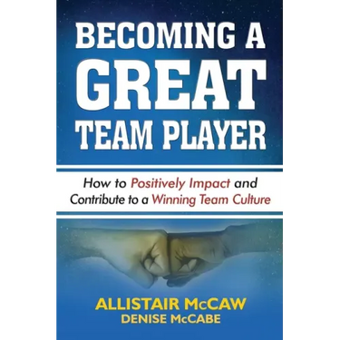 Becoming a Great Team Player: How to Positively Impact and Contribute to a Winning Team Culture