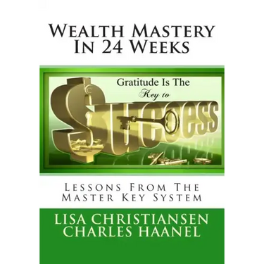 Wealth Mastery In 24 Weeks: Lessons From The Master Key System