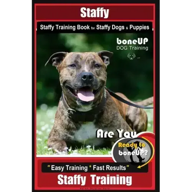Staffy, Staffy Training Book for Staffy Dogs & Puppies By BoneUP DOG Training: Are You Ready to Bone Up? Easy Training * Fast Results Staffy Training