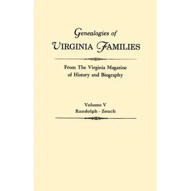 Genealogies of Virginia Families from the Virginia Magazine of History and Biography. in Five Volumes. Volume V: Randolph - Zouch