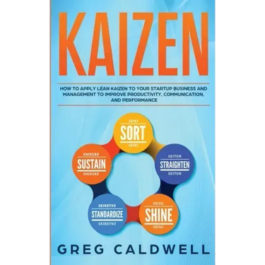 Kaizen: How to Apply Lean Kaizen to Your Startup Business and Management to Improve Productivity, Communication, and Performan