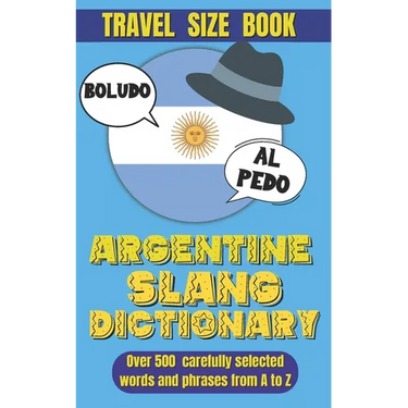 Argentine Slang Dictionary: A Comprehensive Guide to the Colorful Language of Argentina, Essential Slang for Travelers and Language Learners in Argent