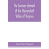 The German element of the Shenandoah Valley of Virginia