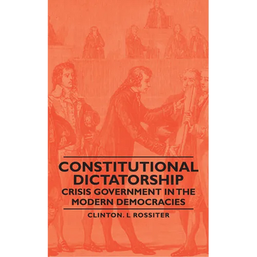 Constitutional Dictatorship - Crisis Government in the Modern Democracies