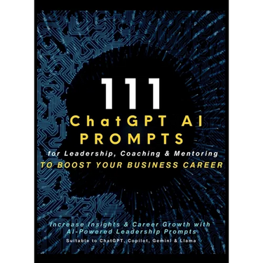 111 ChatGPT AI Prompts for Leadership, Coaching & Mentoring to Boost Your Business Career: Increase Insights & Career Growth with AI-Powered Leadershi